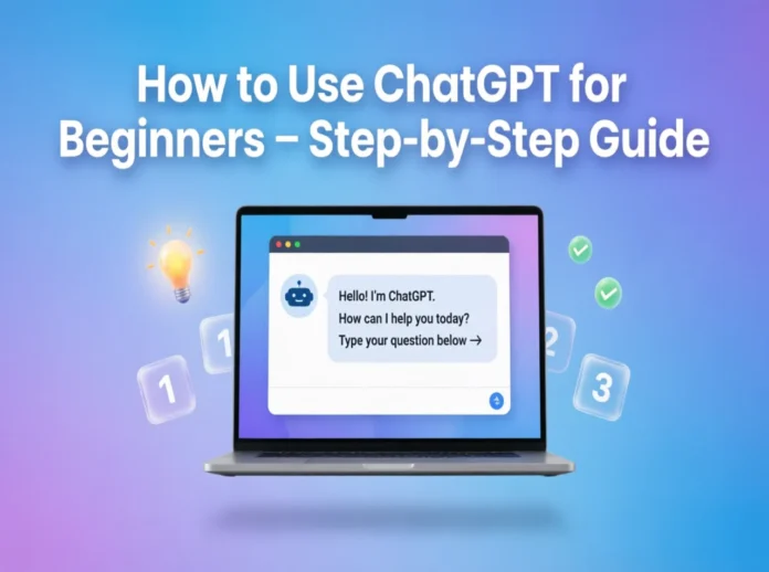 How to Use ChatGPT for Beginners – Step-by-Step Guide